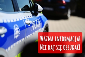 Napis policja na drzwiach radiowozu, a obok napis &quot;ważna informacja, nie daj się oszukać&quot;.